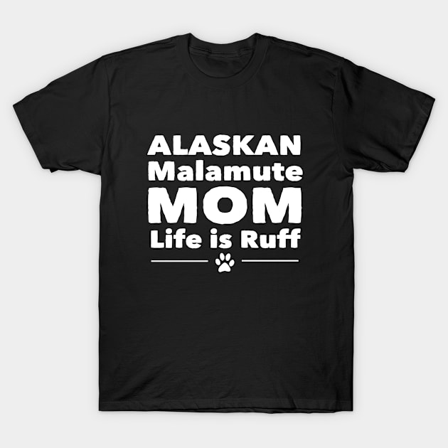 Alaskan Malamute - Alaskan Malamute Mom Life Is Ruff T-Shirt by Kudostees